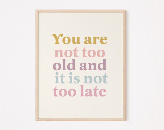You Are Not Too Old, Late Quote Art Print