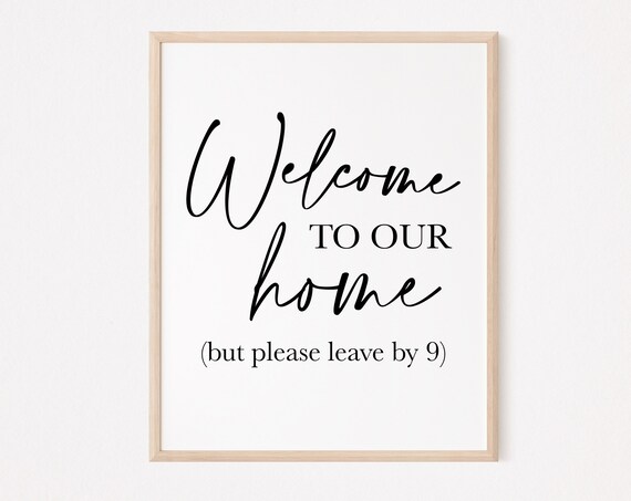 Welcome To Our Home Please Leave By 9 Poster