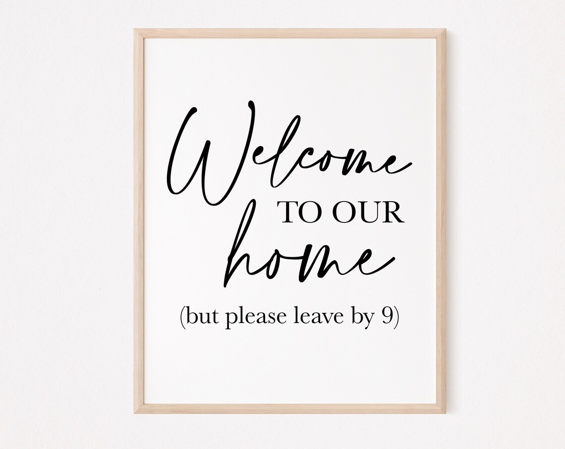 Welcome To Our Home Please Leave By 9 Poster