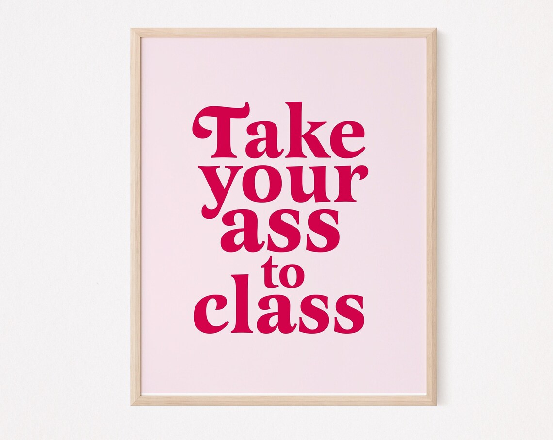 Take Your Ass To Class Funny Dorm Room Poster