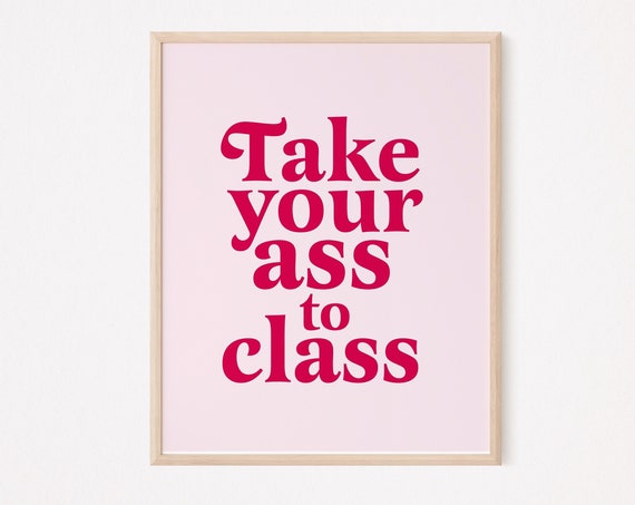 Take Your Ass To Class Funny Dorm Room Poster
