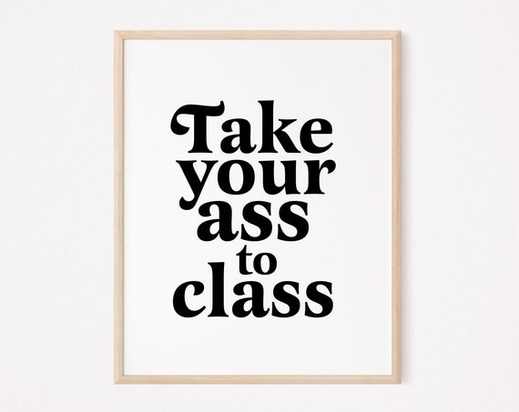Take Your Ass To Class College Dorm Sign Art Print
