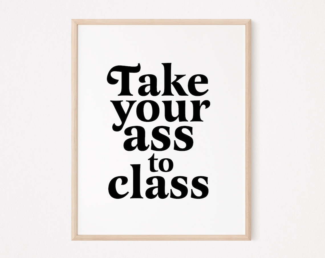 Take Your Ass To Class College Dorm Sign Art Print