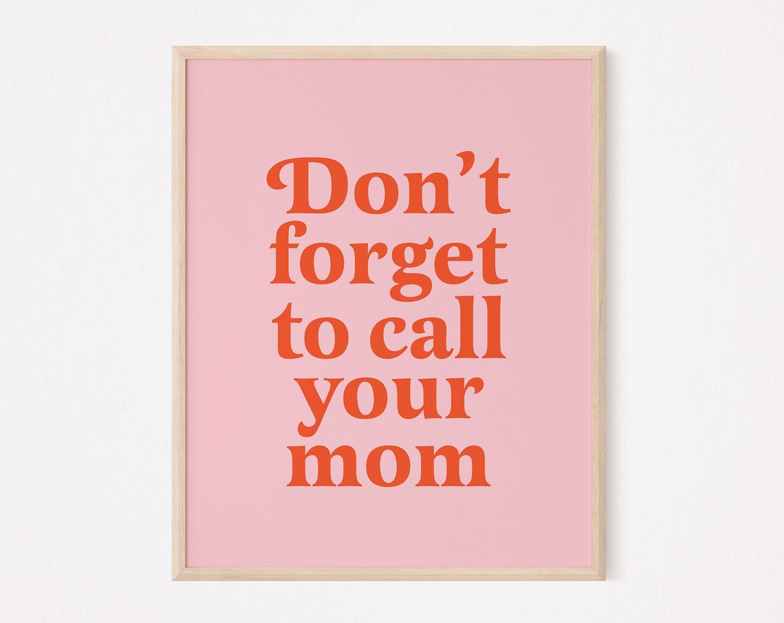 Don’t Forget To Call Your Mom Art Print