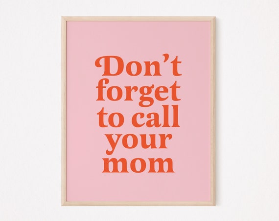 Don’t Forget To Call Your Mom Art Print