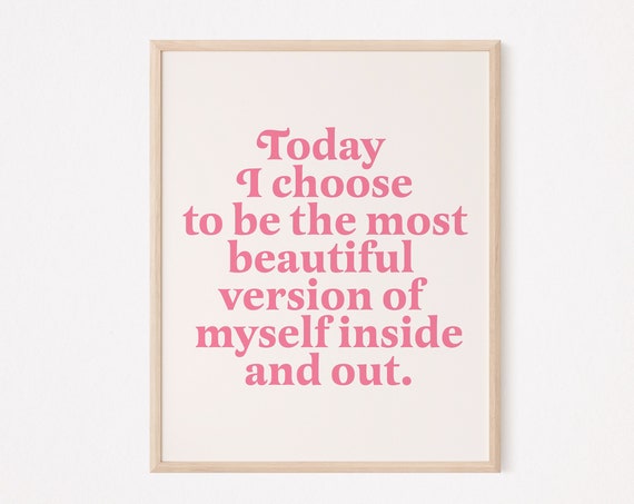 Today I Choose To Be The Most Beautiful Version Of Myself Inside And Out Self Care Print Motivational Quote Inspirational Love