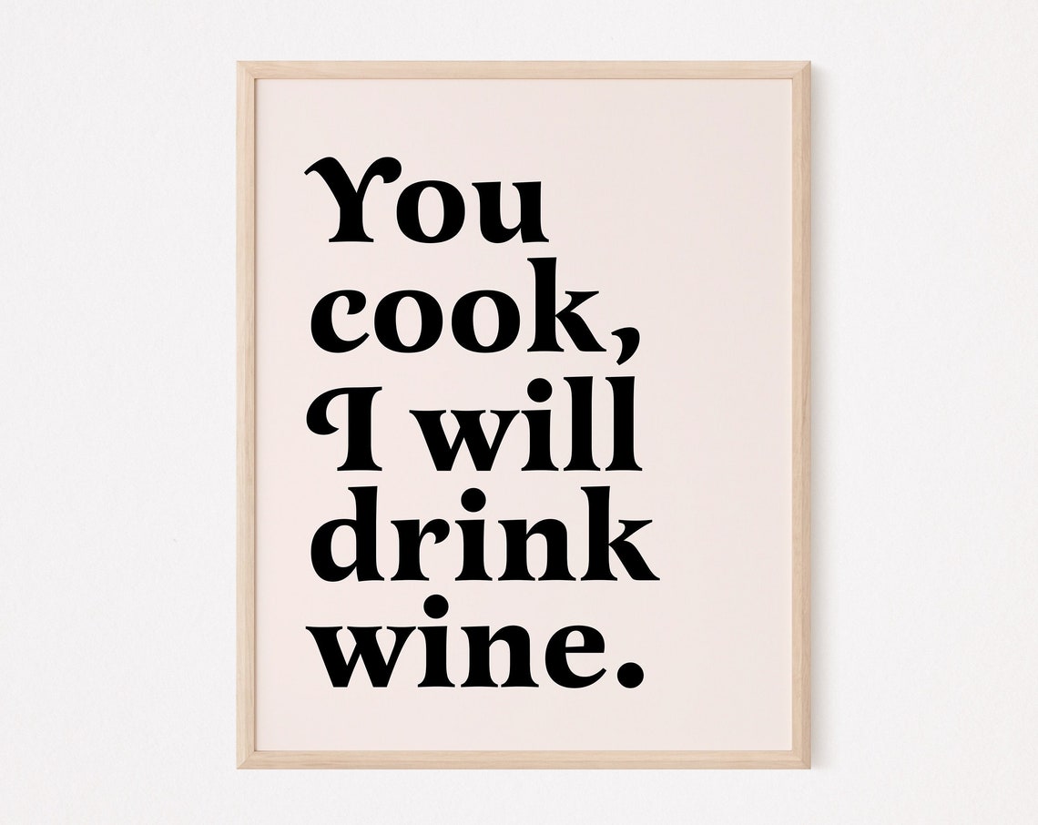 You Cook I Will Drink Wine Funny Bold Serif Kitchen Quote Poster