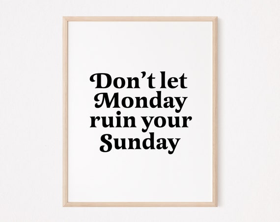 Dont Let Monday Ruin Your Sunday Print Funny Motivational Office Worker Hustle Grit