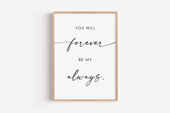 You Will Forever Be My Always Romantic Love Quote Bedroom Poster