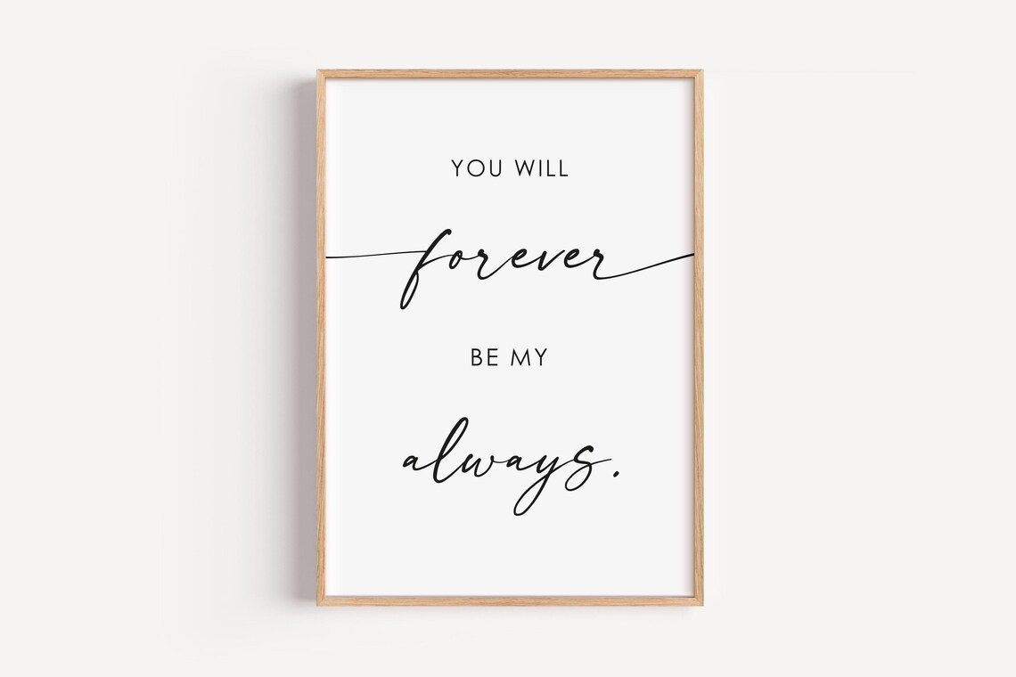 You Will Forever Be My Always Romantic Love Quote Bedroom Poster