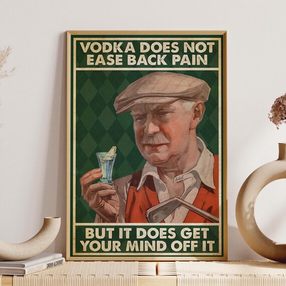 Vodka Does Not Ease Back Pain But Gets Your Mind Off It Poster