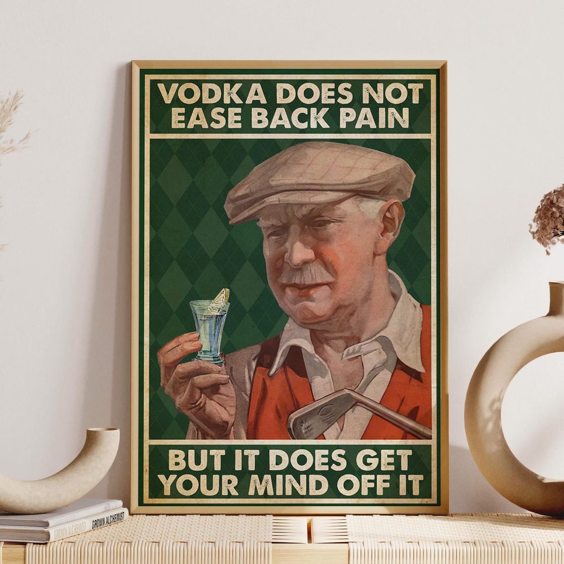 Vodka Does Not Ease Back Pain But Gets Your Mind Off It Poster