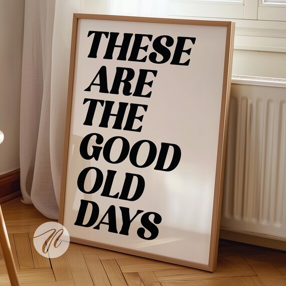 These Are The Good Old Days Motivational Quote Print Trendy Wall Art Positive Typography Large Living Room Gift