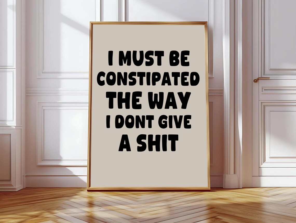 I Must Be Constipated Quote, Sarcastic Kitchen Decor
