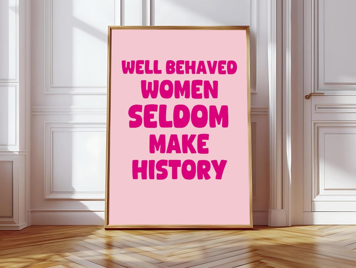 Well Behaved Women Seldom Make History Poster
