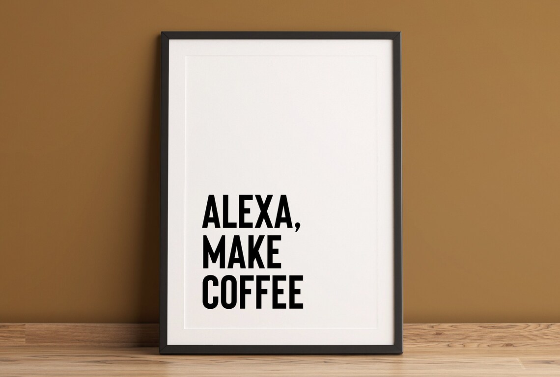 Alexa Make Coffee, Funny Kitchen Quote Art Print
