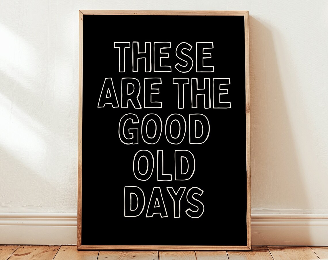 These Are The Good Old Days Black White Nostalgic Quote Poster
