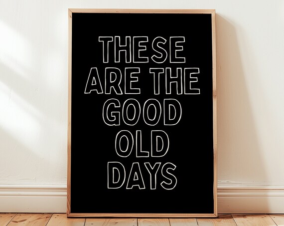 These Are The Good Old Days Black White Nostalgic Quote Poster
