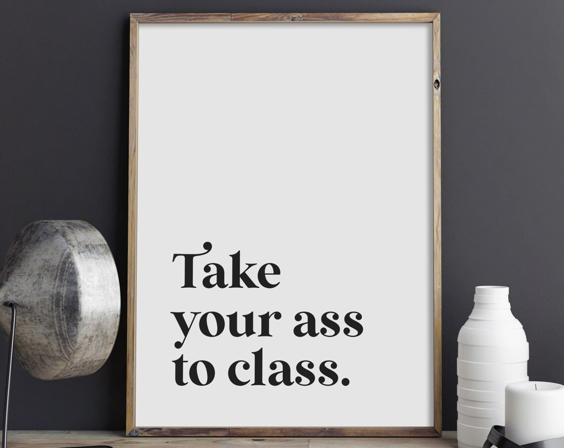 Take Your Ass To Class Funny College Dorm Room Swear Quote Poster