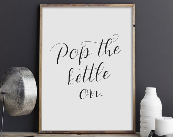 Pop The Kettle On Art Kitchen Poster Tea Lover Wall Art Inspirational Typography Print Tea Quote Sign Instant