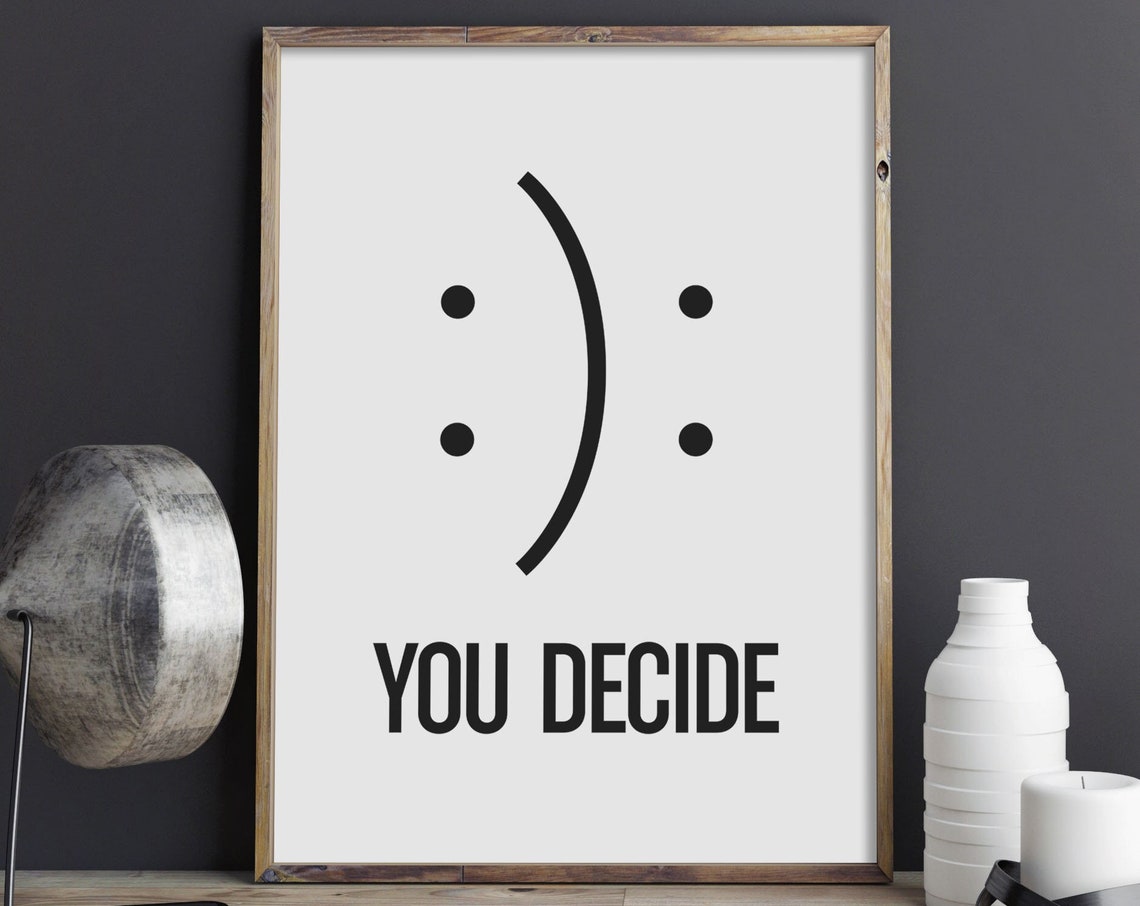 You Decide Happy Or Sad Smile Smiley Face Choice Quote Poster