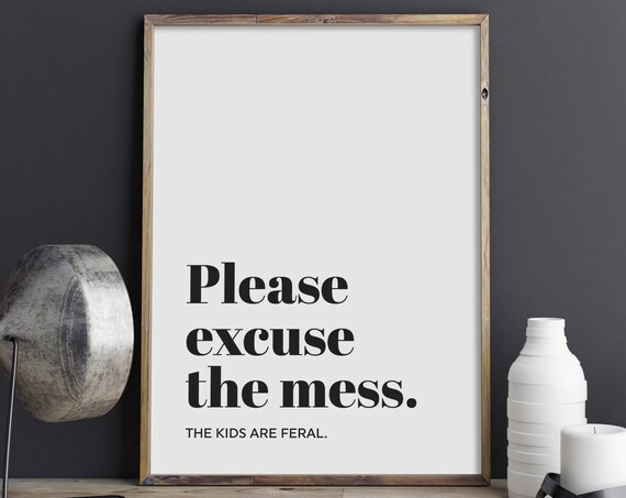 Please Excuse The Mess The Kids Are Feral Funny Family Quote Poster