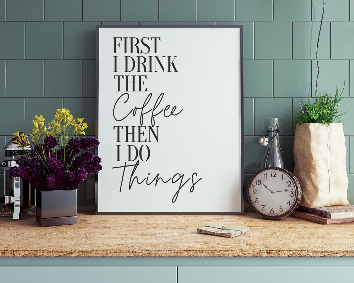 Kitchen Prints First I Drink Coffee Wall Decor Art Funny Poster