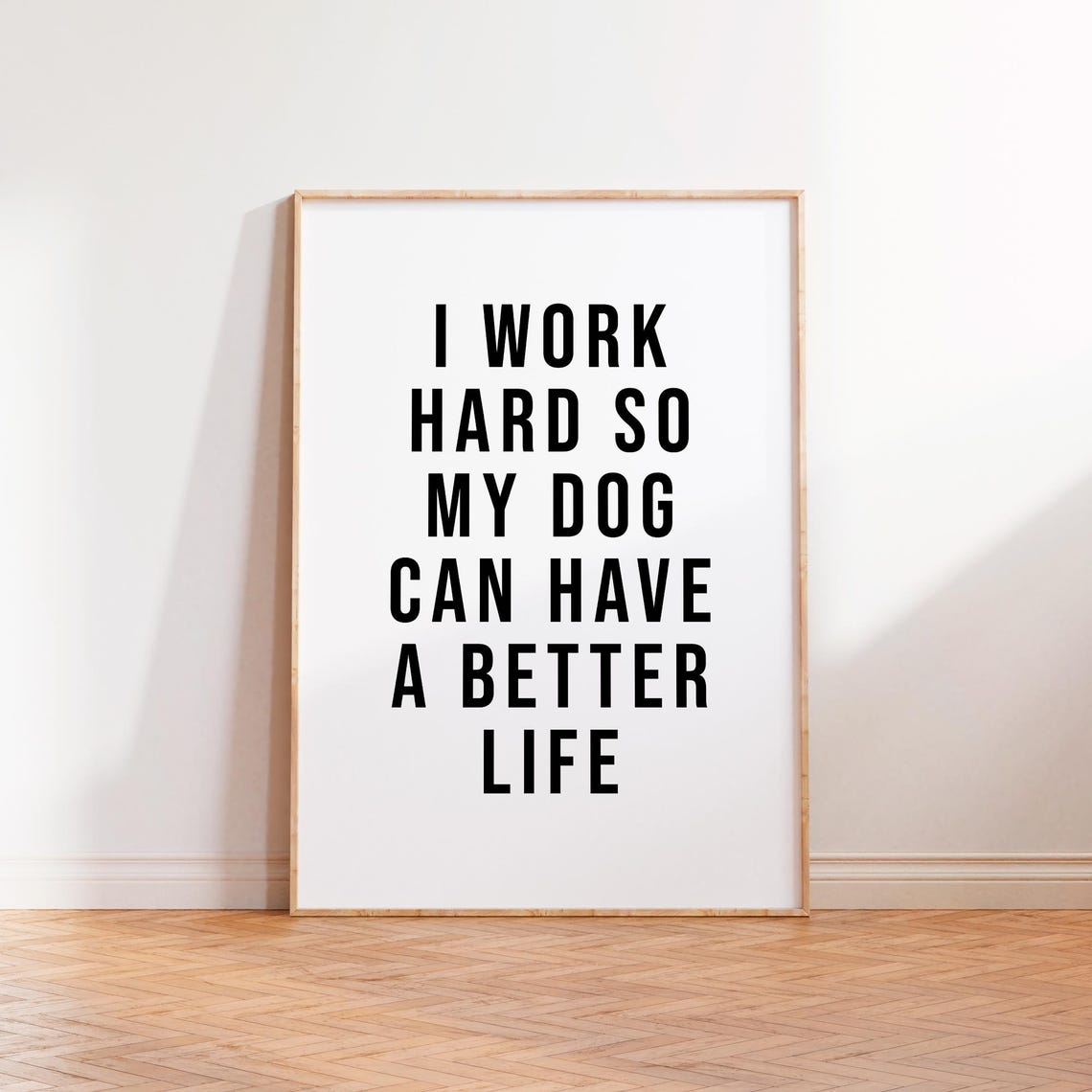 I Work Hard So My Dog Can Have A Better Life Black White Quote Poster