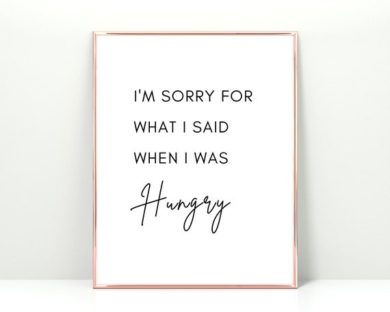 Im Sorry For What I Said When Was Hungry Quote Art Kitchen Hangry Funny Print Poster Sign