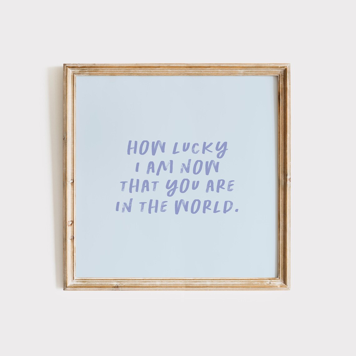 Blue How Lucky I Am Now That You Are In The World Quote Poster