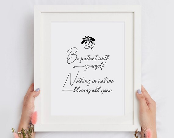 Be Patient With Yourself Floral Quote Poster Nothing In Nature Blooms