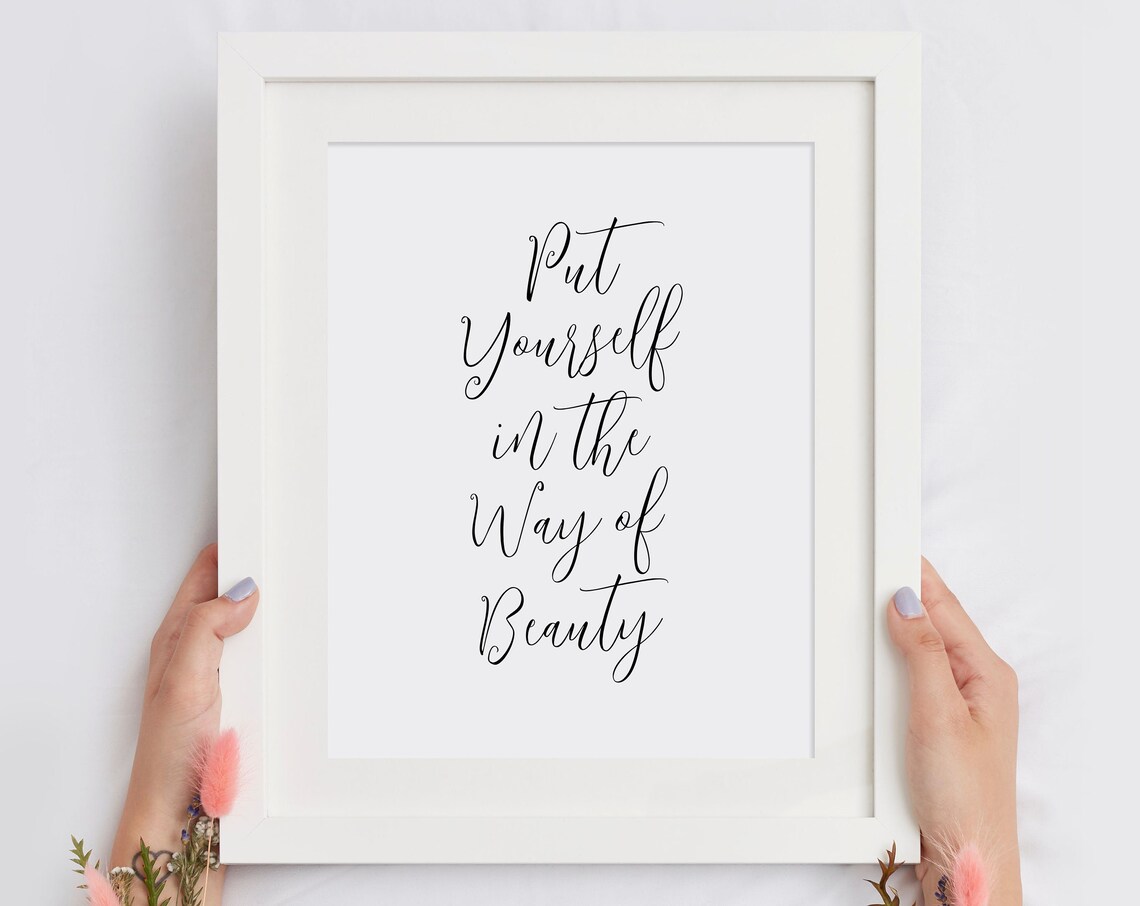 Put Yourself In The Way Of Beauty Elegant Script Quote Poster