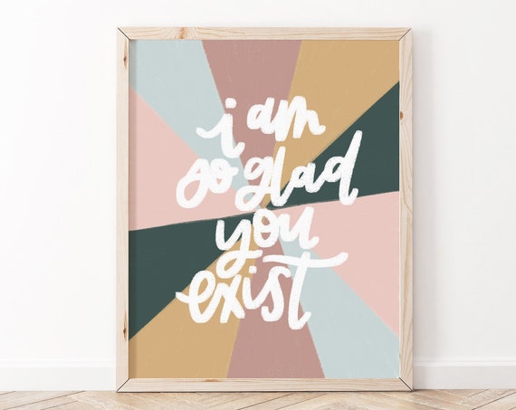 I Am So Glad You Exist Quote Art Print