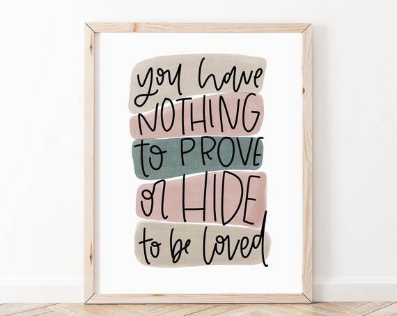You Have Nothing To Prove Or Hide To Be Loved Affirmation Poster