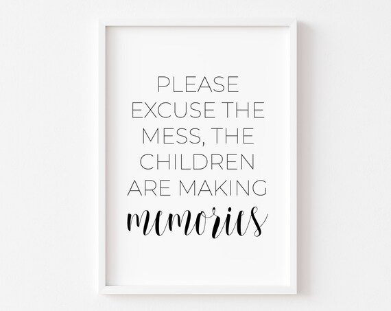 Please Excuse The Mess Children Making Memories Family Quote Poster