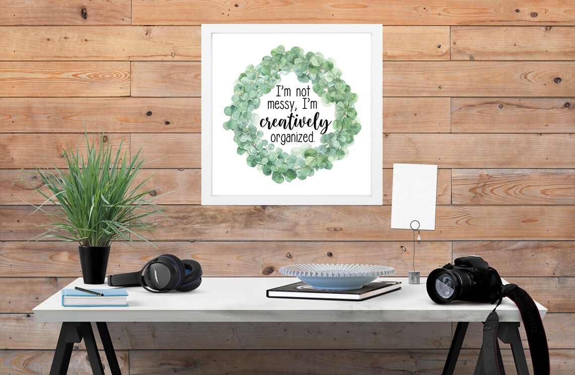 Not Messy, I'm Creatively Organized Eucalyptus