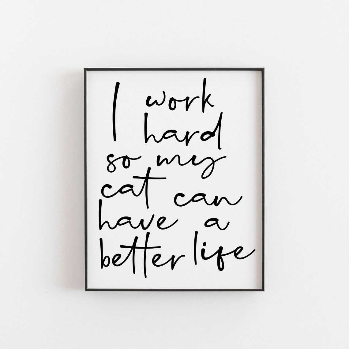 I Work Hard So My Cat Can Have A Better Life Funny Cat Quote Poster