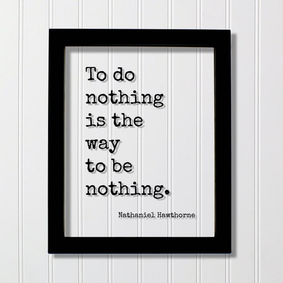 Nathaniel Hawthorne Quote To Do Nothing Is The Way Be Hard Work Success Business Progress Workout Exercise Achievement Hustle