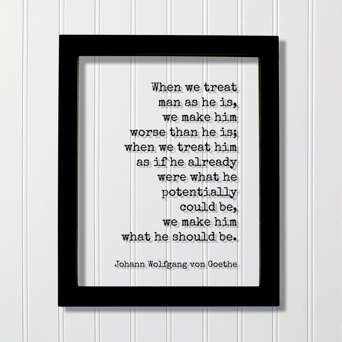 Goethe When We Treat Man as He Is Human Potential Quote Poster