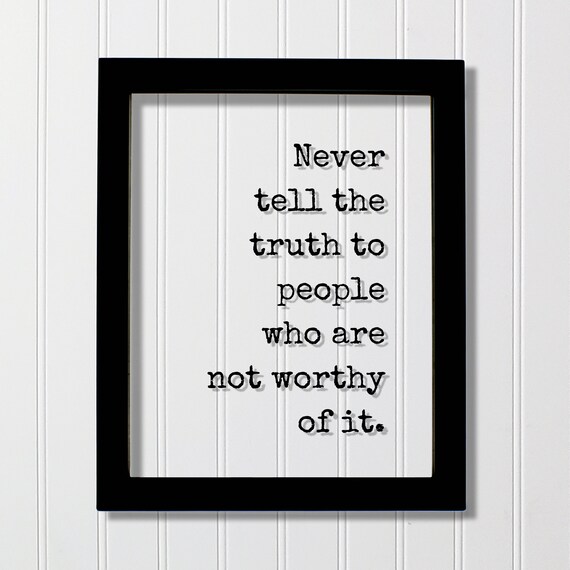 Never Tell The Truth To People Who Are Not Worthy Of It Quote Poster