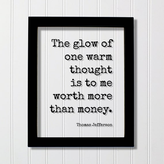 Thomas Jefferson Floating Quote The Glow Of One Warm Thought Is To Me Worth More Than Money Be Kind Charity Sympathy Philanthropy Kindness