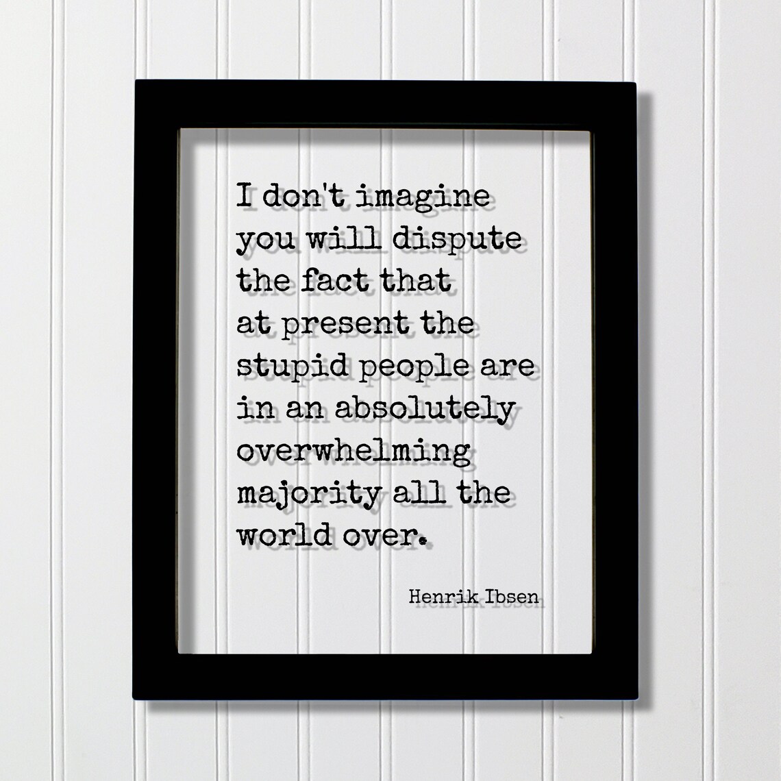 Henrik Ibsen Stupid People Overwhelming Majority Quote Floating Framed Poster
