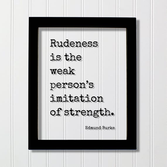 Edmund Burke Floating Quote Rudeness Is The Weak Persons Imitation Of Strength Loving Caring Be Kind Kindness Strong Powerful Polite