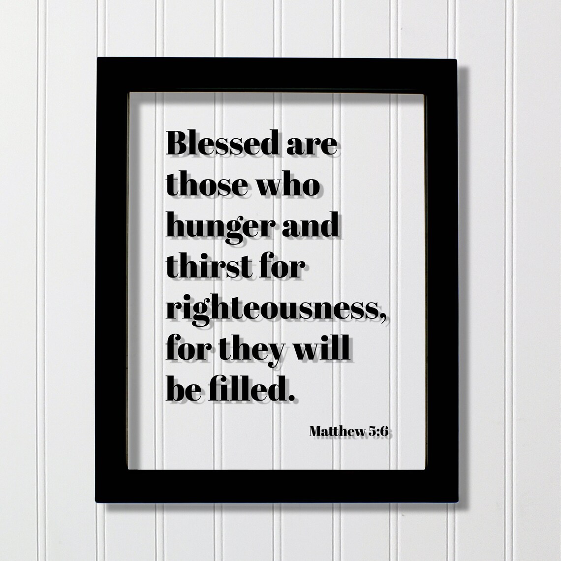 Matthew 56 Blessed Are Those Who Hunger And Thirst For Righteousness They Will Be Filled Floating Scripture Bible Verse Christian