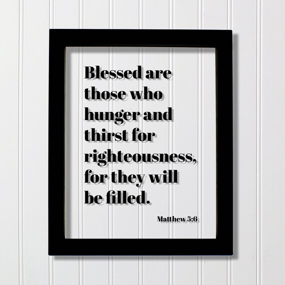 Matthew 56 Blessed Are Those Who Hunger And Thirst For Righteousness They Will Be Filled Floating Scripture Bible Verse Christian