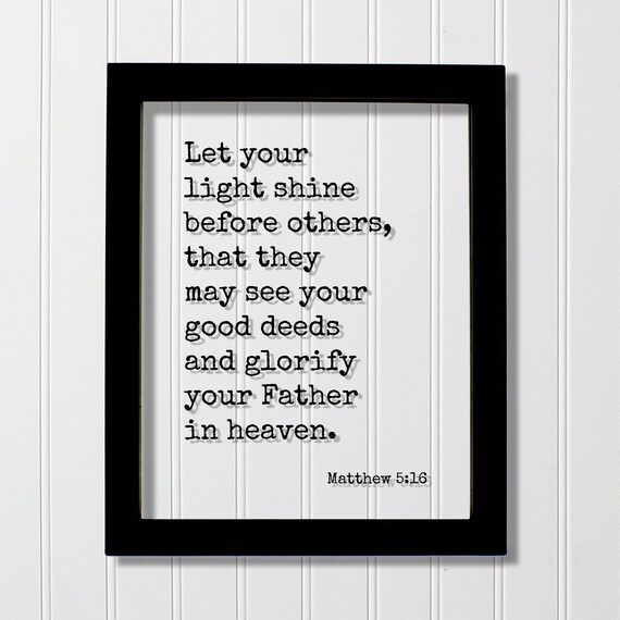 Matthew 516 Let Your Light Shine Before Others That They May See Good Deeds And Glorify Father In Heaven Scripture Bible Verse