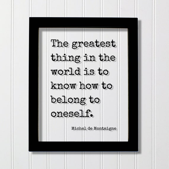 Michel De Montaigne Floating Quote The Greatest Thing In World Is To Know How Belong Oneself Mind Mindset Meditate Manifest