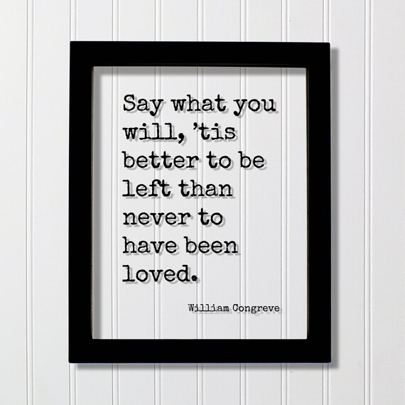 William Congreve Say What You Will Tis Better To Be Left Quote Poster