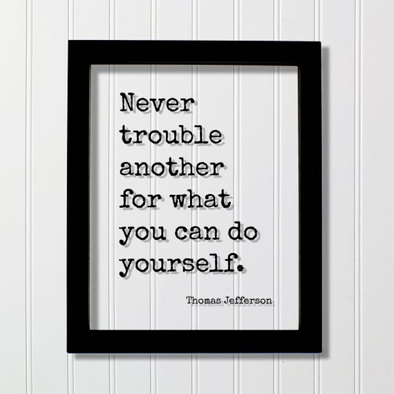 Thomas Jefferson Floating Quote Never Trouble Another For What You Can Do Yourself Productive Success Hustle Grind Seize The Day