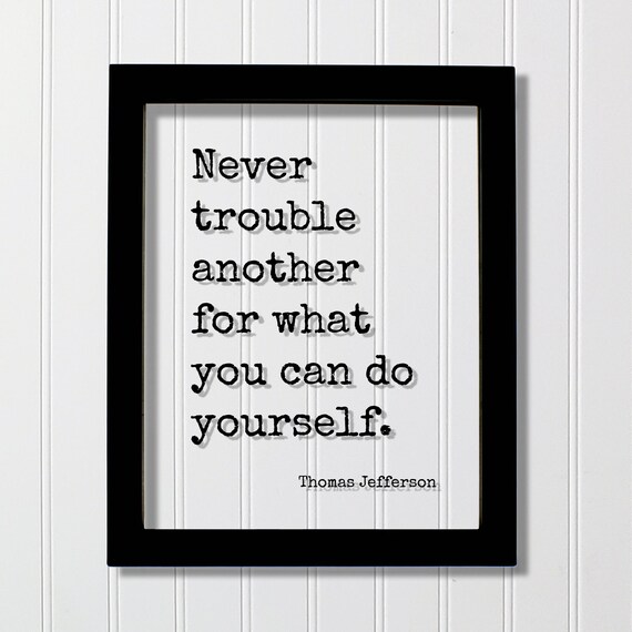Thomas Jefferson Never Trouble Another For What You Can Do Quote Poster